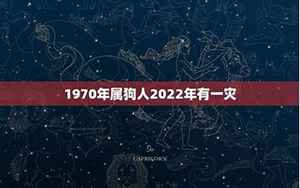 1970年属狗人2022年有一灾