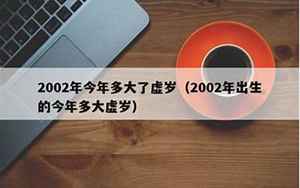 02年今年多大了(02年属什么的今年多大)