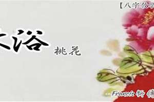 八字沐浴桃花具体什么意思(八字沐浴桃花)