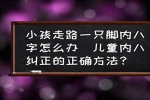 三岁小孩走路内八字怎么纠正过来(3岁小孩走路内八字怎么办)