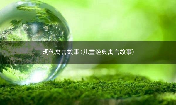 现代寓言故事(儿童经典寓言故事)