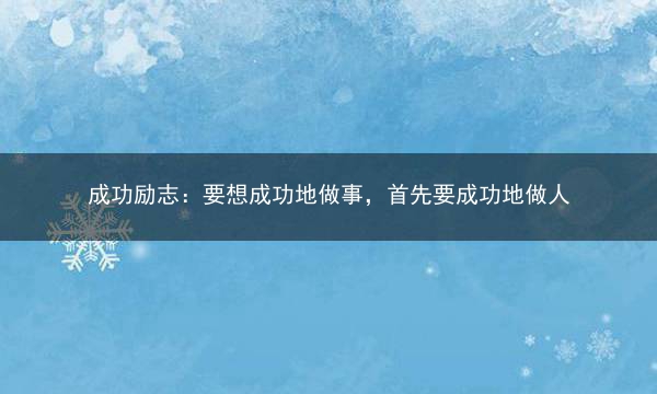 成功励志：要想成功地做事，首先要成功地做人